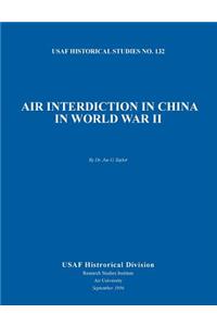 Air Interdiction in China in World War II (US Air Forces Historical Studies