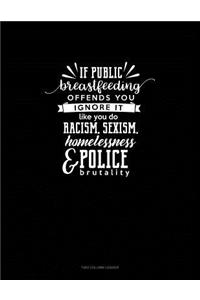 If Public Breastfeeding Offends You Ignore It Like You Do Racism, Sexism, Homelessness and Police Brutality: Unruled Composition Book