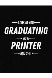 Look at You Graduating as a Printer and Shit