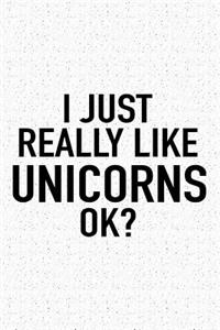 I Just Really Like Unicorns Ok?