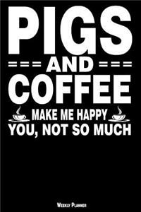 Pigs and Coffee Make Me Happy You, Not So Much Weekly Planner