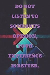 Do Not Listen to Someone's Opinion, Your Experience Is Better.