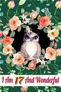 I Am 17 and Wonderful: Cute Owl Journal and Happy 17 Birthday Gift Notebook Beautiful Flowers