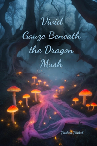 Vivid Gauze Beneath the Dragon Mush