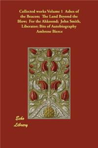 Collected works Volume 1 Ashes of the Beacon; The Land Beyond the Blow; For the Ahkoond; John Smith, Liberator; Bits of Autobiography