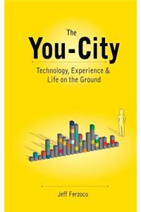 The You City: Technology, Experience and Life on the Ground