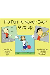 It's Fun to Never Ever Give Up