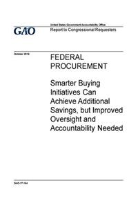 Federal procurement, smarter buying initiatives can achieve additional savings, but improved oversight and accountability needed