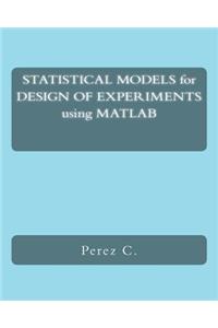 Statistical Models for Design of Experiments Using MATLAB