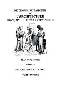 Dictionnaire Raisonné de l'Architecture Française du XIe au XVIe siècle Tome VIII