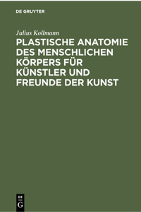 Plastische Anatomie Des Menschlichen Körpers Für Künstler Und Freunde Der Kunst