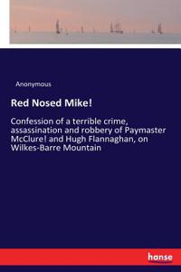 Red Nosed Mike!: Confession of a terrible crime, assassination and robbery of Paymaster McClure! and Hugh Flannaghan, on Wilkes-Barre Mountain