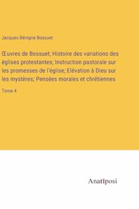 OEuvres de Bossuet; Histoire des variations des églises protestantes; Instruction pastorale sur les promesses de l'église; Elévation à Dieu sur les mystères; Pensées morales et chrétiennes