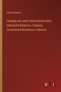 Catalogo dei codici Petrarcheschi delle biblioteche Barberina, Chigiana, Corsiniana, Vallicelliana e Vaticana