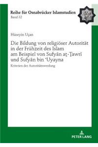 Bildung von religioeser Autoritaet in der Fruehzeit des Islam am Beispiel von Sufyān aṯ-Ṯawrī und Sufyān bin ʿUyayna