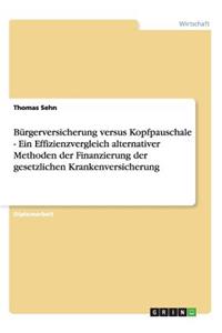 Bürgerversicherung versus Kopfpauschale - Ein Effizienzvergleich alternativer Methoden der Finanzierung der gesetzlichen Krankenversicherung