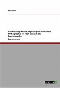 Vermittlung der Neuregelung der deutschen Orthographie im Fach Deutsch als Fremdsprache