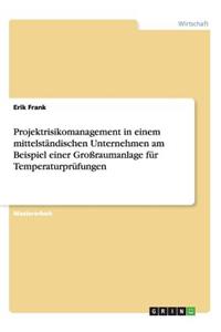 Projektrisikomanagement in einem mittelständischen Unternehmen am Beispiel einer Großraumanlage für Temperaturprüfungen