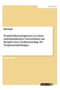 Projektrisikomanagement in einem mittelständischen Unternehmen am Beispiel einer Großraumanlage für Temperaturprüfungen