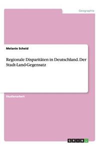 Regionale Disparitäten in Deutschland. Der Stadt-Land-Gegensatz