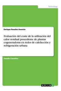 Evaluación del coste de la utilización del calor residual procedente de plantas cogeneradoras en redes de calefacción y refrigeración urbana