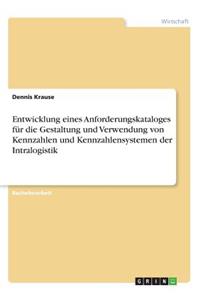 Entwicklung eines Anforderungskataloges für die Gestaltung und Verwendung von Kennzahlen und Kennzahlensystemen der Intralogistik
