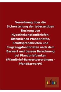 Verordnung über die Sicherstellung der jederzeitigen Deckung von Hypothekenpfandbriefen, Öffentlichen Pfandbriefen, Schiffspfandbriefen und Flugzeugpfandbriefen nach dem Barwert und dessen Berechnung bei Pfandbriefbanken (Pfandbrief-Barwertverordnu