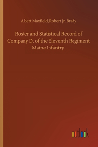 Roster and Statistical Record of Company D, of the Eleventh Regiment Maine Infantry