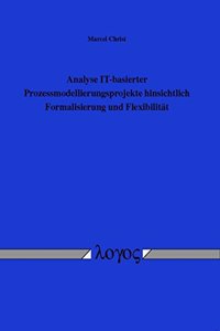Analyse It-Basierter Prozessmodellierungsprojekte Hinsichtlich Formalisierung Und Flexibilitat