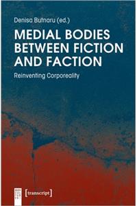 Medial Bodies Between Fiction and Faction – Reinventing Corporeality