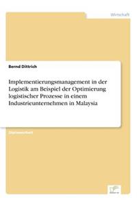 Implementierungsmanagement in der Logistik am Beispiel der Optimierung logistischer Prozesse in einem Industrieunternehmen in Malaysia