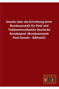 Gesetz Uber Die Errichtung Einer Bundesanstalt Fur Post Und Telekommunikation Deutsche Bundespost (Bundesanstalt Post-Gesetz - Bapostg)