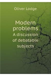 Modern Problems a Discussion of Debatable Subjects