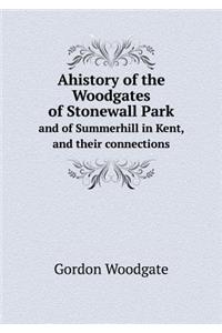 Ahistory of the Woodgates of Stonewall Park and of Summerhill in Kent, and Their Connections