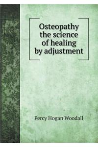 Osteopathy the science of healing by adjustment