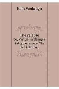 The relapse or, virtue in danger Being the sequel of The fool in fashion