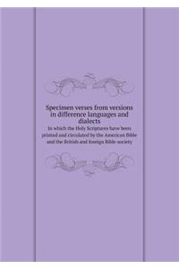 Specimen Verses from Versions in Difference Languages and Dialects in Which the Holy Scriptures Have Been Printed and Circulated by the American Bible and the British and Foreign Bible Society