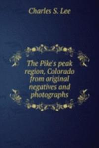 Pike's peak region, Colorado from original negatives and photographs