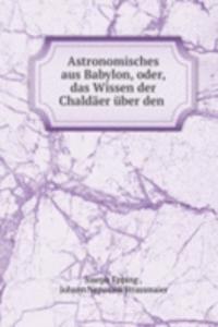 Astronomisches aus Babylon, oder, das Wissen der Chaldaer uber den