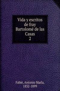 Vida y escritos de fray Bartolome de las Casas