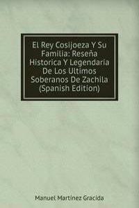 El Rey Cosijoeza Y Su Familia: Resena Historica Y Legendaria De Los Ultimos Soberanos De Zachila (Spanish Edition)