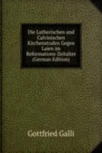 Die Lutherischen und Calvinischen Kirchenstrafen Gegen Laien im Reformations-Zeitalter (German Edition)