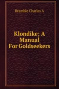 Klondike; A Manual For Goldseekers