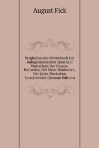 Vergleichendes Worterbuch Der Indogermanischen Sprachen: Wortschatz Der Graeco-Italischen, Der Slavo-Deutschen, Der Letto-Slavischen Spracheinheit (German Edition)