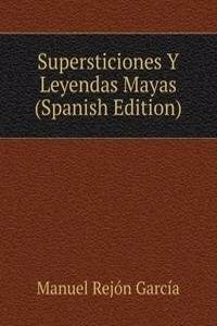 Supersticiones Y Leyendas Mayas (Spanish Edition)
