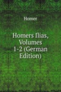 Homers Ilias, Volumes 1-2 (German Edition)