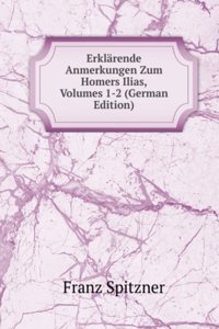 Erklarende Anmerkungen Zum Homers Ilias, Volumes 1-2 (German Edition)