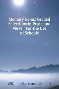 Memory Gems: Graded Selections in Prose and Verse : For the Use of Schools