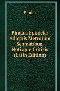 Pindari Epinicia: Adiectis Metrorum Schmatibus, Notisque Criticis (Latin Edition)