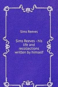 Sims Reeves - his life and recollections written by himself